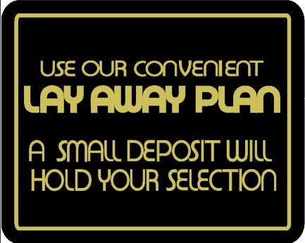 "USE OUR CONVENIENT LAY AWAY PLAN - A SMALL DEPOSIT WILL HOLD YOUR SELECTION" Store Signage - 7" x 5 1/2"H